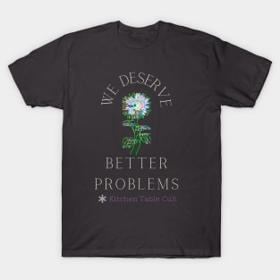 We Deserve Better Problems T-Shirt